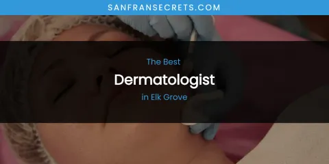 The Absolute Best Dermatologist in Elk Grove