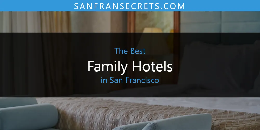 Best Family Hotels in San Francisco: 2026 Ultimate Guide