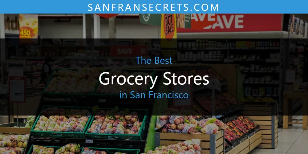 San Francisco's Best Grocery Stores [Updated 2025]