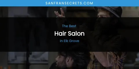The Absolute Best Hair Salon in Elk Grove
