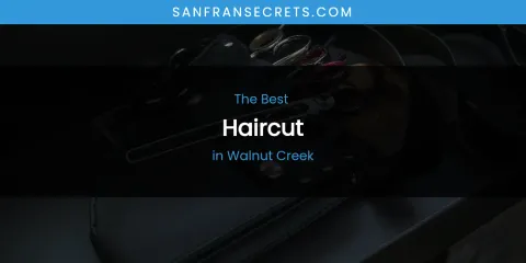 Walnut Creek's Best Haircut