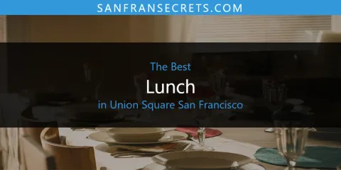 Best Lunch in Union Square San Francisco: Our Expert Picks