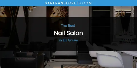The Absolute Best Nail Salon in Elk Grove