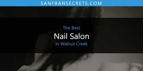 The Best Nail Salon in Walnut Creek List