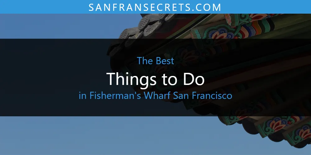 The Absolute Best Things to Do in Fisherman's Wharf San Francisco  [Updated 2025]